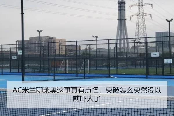 AC米兰聊莱奥这事真有点怪，突破怎么突然没以前吓人了
