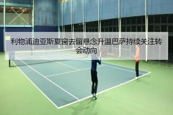 利物浦迪亚斯夏窗去留悬念升温巴萨持续关注转会动向